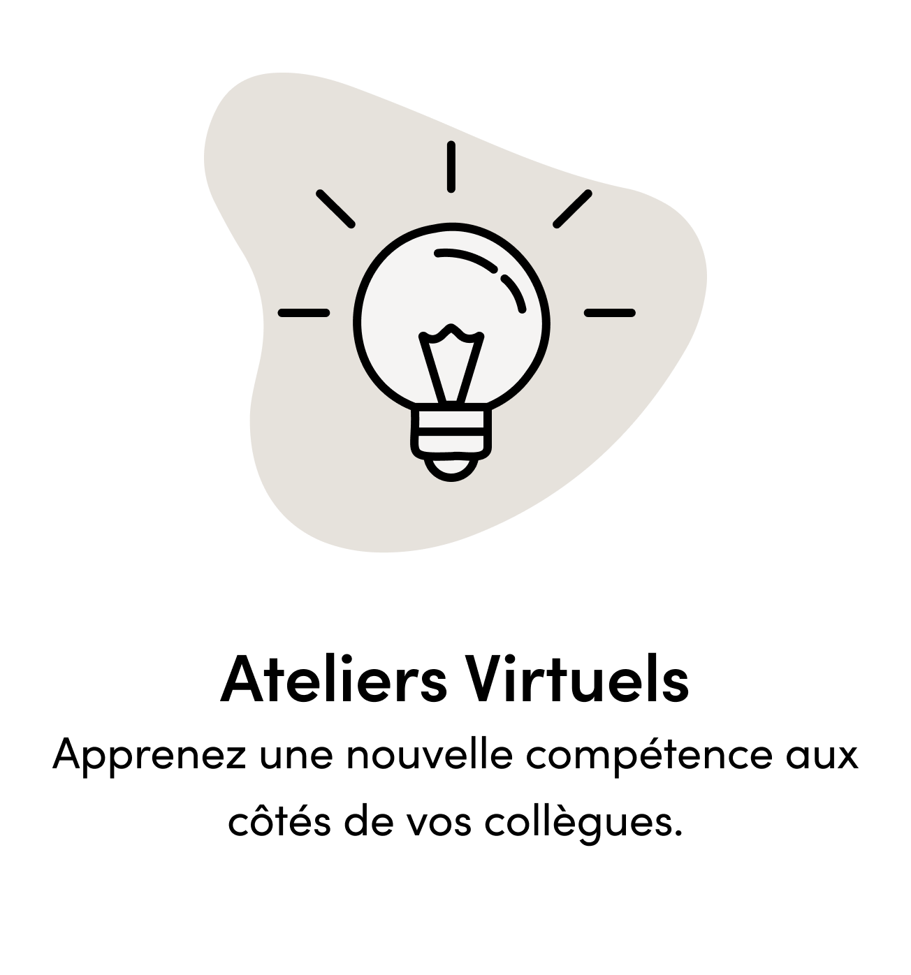 Ateliers Virtuels Apprenez une nouvelle compétence aux côtés de vos collègues.